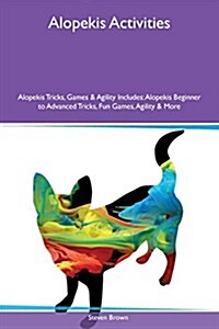Alopekis Activities Alopekis Tricks, Games & Agility Includes: Alopekis Beginner to Advanced Tricks, Fun Games, Agility & More (Paperback)