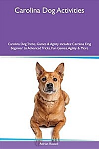 Carolina Dog Activities Carolina Dog Tricks, Games & Agility Includes: Carolina Dog Beginner to Advanced Tricks, Fun Games, Agility & More (Paperback)