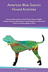 American Blue Gascon Hound Activities American Blue Gascon Hound Tricks, Games & Agility Includes: American Blue Gascon Hound Beginner to Advanced Tri (Paperback)