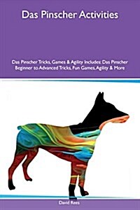 Das Pinscher Activities Das Pinscher Tricks, Games & Agility Includes: Das Pinscher Beginner to Advanced Tricks, Fun Games, Agility & More (Paperback)