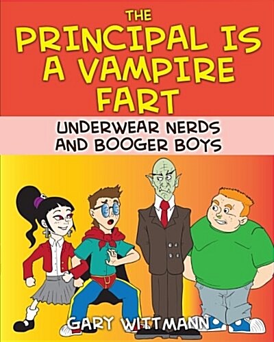 The Principal Is a Vampire Fart Underwear Nerds and Booger Boys (Paperback)