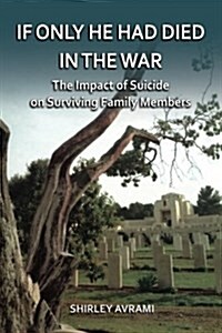 If Only He Had Died in the War: The Impact of Suicide on Surviving Family Members (Paperback)