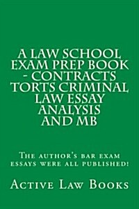 A Law School Exam Prep Book - Contracts Torts Criminal Law Essay Analysis and MB: The Authors Bar Exam Essays Were All Published! (Paperback)