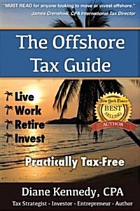 The Offshore Tax Guide: : Live Work Retire Invest Practically Tax-Free (Paperback)