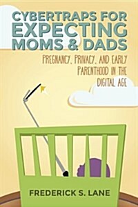 Cybertraps for Expecting Moms & Dads: Pregnancy, Privacy, and Early Parenthood in the Digital Age (Paperback)