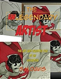 The Unlegendary Artist: The Art and Random Fun of an Unknown (Paperback)