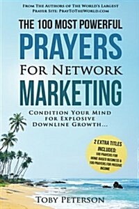Prayer the 100 Most Powerful Prayers for Network Marketing 2 Amazing Bonus Books to Pray for Home Based Business & Passive Income: Condition Your Mind (Paperback)