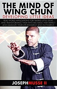 The Mind of Wing Chun: Developing Little Ideas (Paperback)