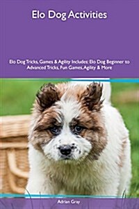 ELO Dog Activities ELO Dog Tricks, Games & Agility Includes: ELO Dog Beginner to Advanced Tricks, Fun Games, Agility & More (Paperback)