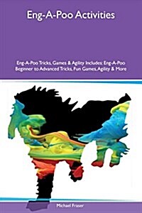 Eng-A-Poo Activities Eng-A-Poo Tricks, Games & Agility Includes: Eng-A-Poo Beginner to Advanced Tricks, Fun Games, Agility & More (Paperback)