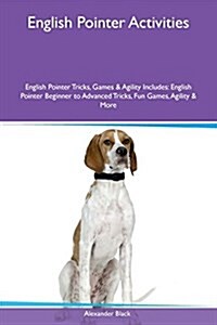 English Pointer Activities English Pointer Tricks, Games & Agility Includes: English Pointer Beginner to Advanced Tricks, Fun Games, Agility & More (Paperback)