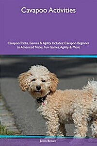Cavapoo Activities Cavapoo Tricks, Games & Agility Includes: Cavapoo Beginner to Advanced Tricks, Fun Games, Agility & More (Paperback)