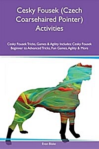 Cesky Fousek (Czech Coarsehaired Pointer) Activities Cesky Fousek Tricks, Games & Agility Includes: Cesky Fousek Beginner to Advanced Tricks, Fun Game (Paperback)