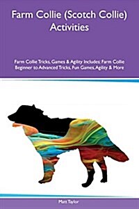 Farm Collie (Scotch Collie) Activities Farm Collie Tricks, Games & Agility Includes: Farm Collie Beginner to Advanced Tricks, Fun Games, Agility & Mor (Paperback)