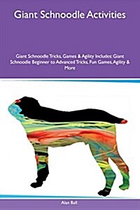 Giant Schnoodle Activities Giant Schnoodle Tricks, Games & Agility Includes: Giant Schnoodle Beginner to Advanced Tricks, Fun Games, Agility & More (Paperback)