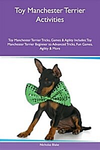 Toy Manchester Terrier Activities Toy Manchester Terrier Tricks, Games & Agility Includes: Toy Manchester Terrier Beginner to Advanced Tricks, Fun Gam (Paperback)