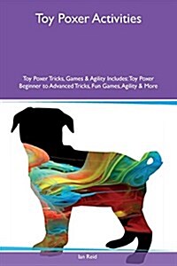 Toy Poxer Activities Toy Poxer Tricks, Games & Agility Includes: Toy Poxer Beginner to Advanced Tricks, Fun Games, Agility & More (Paperback)