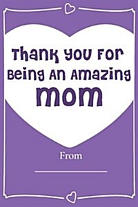 Thank You for Being an Amazing Mom! Love Journal Fill in Book: What I Love about Mom (Paperback)