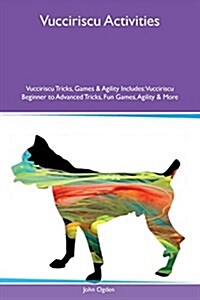 Vucciriscu Activities Vucciriscu Tricks, Games & Agility Includes: Vucciriscu Beginner to Advanced Tricks, Fun Games, Agility & More (Paperback)