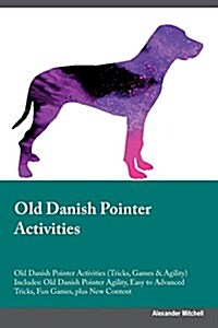 Old Danish Pointer Activities Old Danish Pointer Activities (Tricks, Games & Agility) Includes: Old Danish Pointer Agility, Easy to Advanced Tricks, F (Paperback)