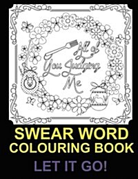 All of You Judging Me: Swear Word Colouring Book: Let It Go (Paperback)