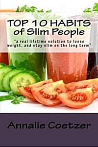 Top 10 Habits of Slim People: A Real Lifetime Solution to Loose Weight, and Stay Slim on the Long Term (Paperback)