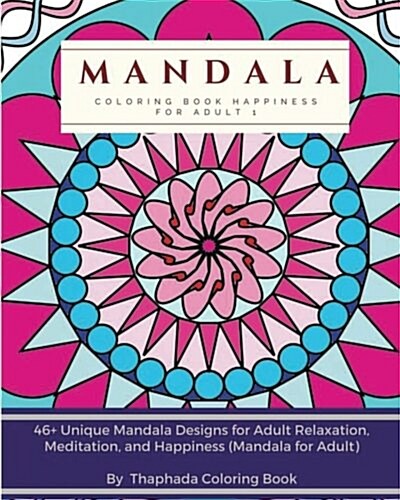 Mandala Coloring Book Happiness for Adult: 46 Unique Mandala Designs for Adult Relaxation, Meditation, and Happiness (Mandala for Adult) with 5 Bonus (Paperback)