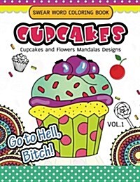 Swear Word Coloring Book Cup Cakes Vol.1: Cupcakes and Flowers Mandala Designs: In Spiration and Stress Relief (Paperback)