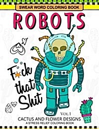 Swear Word Coloring Books Robot Vol.1: Cactus and Flower Desings (Paperback)