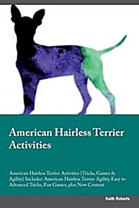 American Hairless Terrier Activities American Hairless Terrier Activities (Tricks, Games & Agility) Includes: American Hairless Terrier Agility, Easy (Paperback)