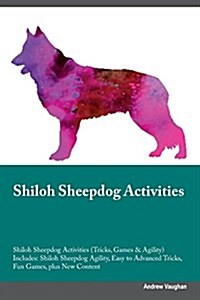 Shiloh Sheepdog Activities Shiloh Sheepdog Activities (Tricks, Games & Agility) Includes: Shiloh Sheepdog Agility, Easy to Advanced Tricks, Fun Games, (Paperback)