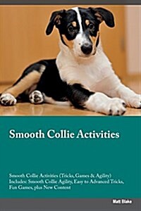 Smooth Collie Activities Smooth Collie Activities (Tricks, Games & Agility) Includes: Smooth Collie Agility, Easy to Advanced Tricks, Fun Games, Plus (Paperback)