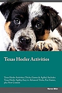 Texas Heeler Activities Texas Heeler Activities (Tricks, Games & Agility) Includes: Texas Heeler Agility, Easy to Advanced Tricks, Fun Games, Plus New (Paperback)