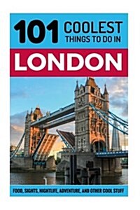 London: London Travel Guide: 101 Coolest Things to Do in London (Paperback)