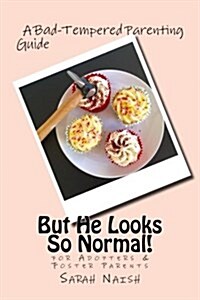 But He Looks So Normal!: A Bad-Tempered Parenting Guide for Foster Parents & Adopters (Paperback)