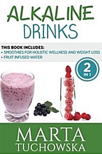 Alkaline Drinks: Fruit Infused Water & Smoothies for Holistic Wellness and Weight Loss (Paperback)