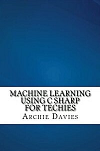 Machine Learning Using C Sharp for Techies (Paperback)