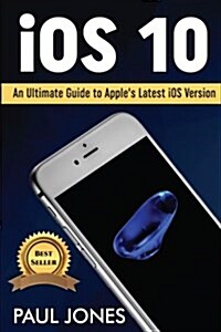 IOS 10: An Ultimate Guide to Apples Latest IOS Version (Paperback)