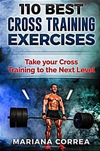 110 Best Cross Training Exercises: Take Your Cross Training to the Next Level (Paperback)