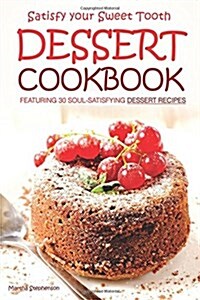 Satisfy Your Sweet Tooth: Dessert Cookbook Featuring 30 Soul-Satisfying Dessert Recipes (Paperback)