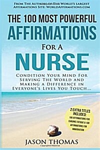 Affirmation the 100 Most Powerful Affirmations for a Nurse 2 Amazing Affirmative Books Included for Chronic Fatigue & Immigration: Condition Your Mind (Paperback)