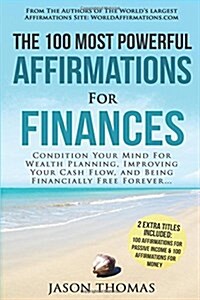 Affirmation the 100 Most Powerful Affirmations for Finances 2 Amazing Affirmative Bonus Books Included for Passive Income & Money: Condition Your Mind (Paperback)