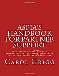 Aspias Handbook for Partner Support: A Collection of Aspias Best Information for the Support of Partners of Adults with Aspergers Syndrome (Paperback)