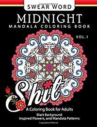 Swear Word Midnight Mandala Coloring Book Vol.1: Black Pages Background Inspired Flowers and Mandala Patterns (Paperback)