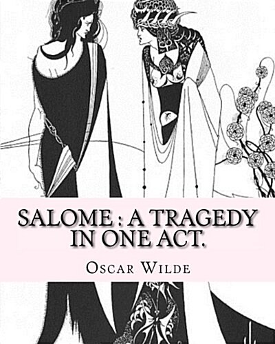 Salome: A Tragedy in One Act. By: Oscar Wilde, Drawings By: Aubrey Beardsley: Aubrey Vincent Beardsley (21 August 1872 - 16 Ma (Paperback)