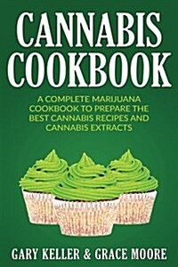 Cannabis: Cannabis Cookbook, a Complete Marijuana Cookbook to Prepare the Best Cannabis Recipes and Cannabis Extracts (Paperback)
