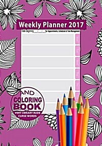 Weekly Planner 2017 & Sweary Word Coloring Book Volume 2 with Calendar 2017 for Appointments, Schedules & Time Management: 7 X 10 Swear Word Planner (Paperback)