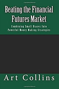 Beating the Financial Futures Market: Combining Small Biases Into Powerful Money Making Strategies (Paperback)
