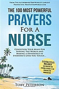 Prayer the 100 Most Powerful Prayers for a Nurse 2 Amazing Books Included to Pray for Chronic Fatigue & Immigration: Condition Your Mind for Serving t (Paperback)