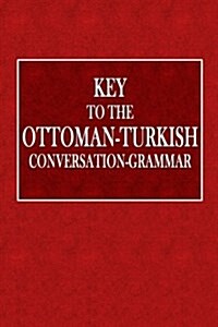 Key to the Ottoman-Turkish Conversation-Grammar (Paperback)